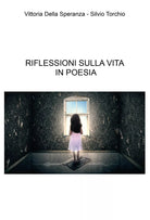 Riflessioni sulla vita in poesia di Vittoria Della Speranza, Silvio Torchio, 2