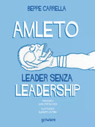 Amleto. Leader senza Leadership di Beppe Carrella, E. Cao Pinna, 2019, Goware