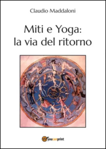 Miti e yoga: la via del ritorno di Claudio Maddaloni, 2015, Youcanprint