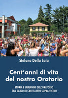 Cent’anni di vita del nostro oratorio di Stefano Della Sala, 2021, Youcanprint