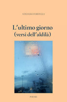 L’ultimo giorno versi dell’aldila di Stefano Fortelli, 2019, Youcanprint