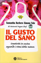 Il gusto del sano. Creativita in cucina seguendo i ritmi della natura di Samanth