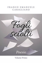 Fogli sciolti - Poesie - Volume Primo di Franco Emanuele Carigliano, 2018, You