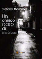 Un onirico caos di bric-a-brac di Stefano Cammelli, 2016, Youcanprint