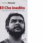 IL CHE INEDITO IL GUEVARA SCONOSCIUTO