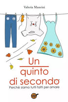 Un quinto di secondo Perch tutti siamo fatti per amare di Valeria Mancini