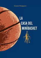 La casa del Minibasket. Giocatori tutti di Gianni Chiapparo, 2021, Youcanprint