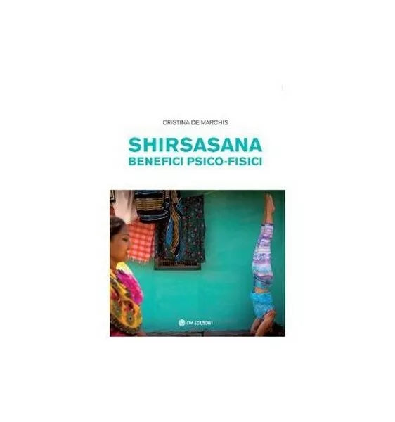 Shirsasana - Benefici Psico-fisici di Cristina De Marchis, 2019, Om Ed. - ER