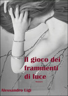 Il gioco dei frammenti di luce di Alessandro Ligi, 2015, Youcanprint