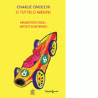 O tutto o niente Manifesto degli artisti scriteriati di Charlie Gnocchi