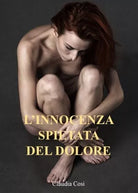 L innocenza spietata del dolore di Claudia Cosi