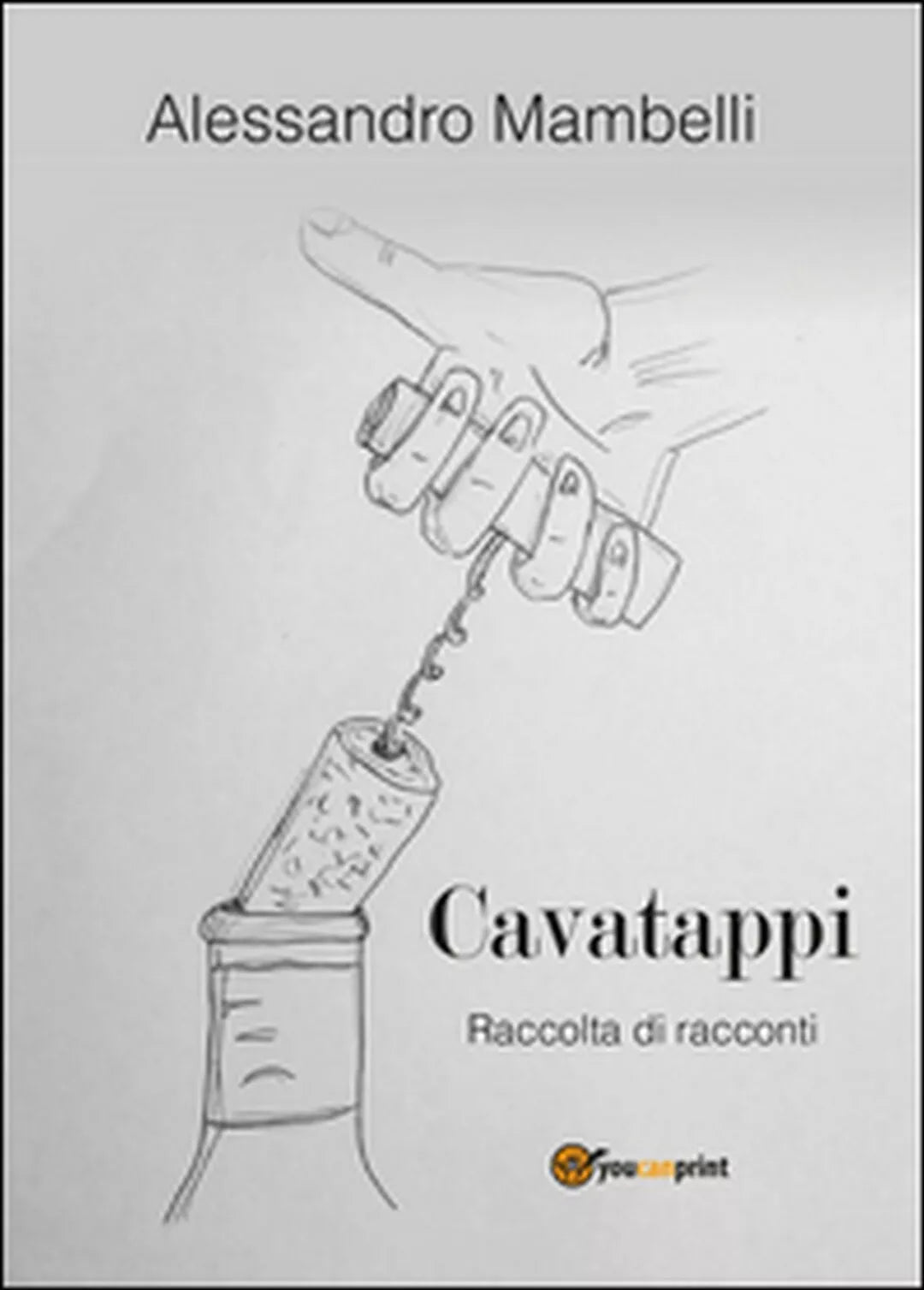 Cavatappi. Raccolta di racconti di Alessandro Mambelli, 2016, Youcanprint