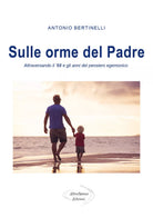 Sulle orme del padre - Antonio Bertinelli, 2020, Altrosenso Edizioni