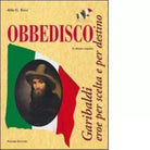 Obbedisco Garibaldi eroe per scelta e per destino di Aldo G Ricci