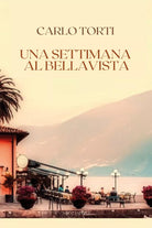 Una settimana al Bellavista di Carlo Torti, 2021, Youcanprint