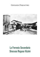 La Ferrovia Secondaria Siracusa Ragusa Vizzini di Giovanni Diquattro