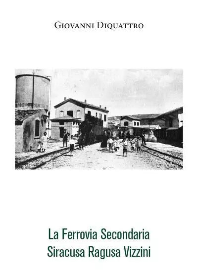 La Ferrovia Secondaria Siracusa Ragusa Vizzini di Giovanni Diquattro