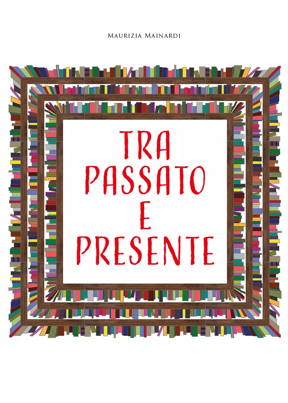 Tra passato e presente di Maurizia Mainardi, 2021, Youcanprint