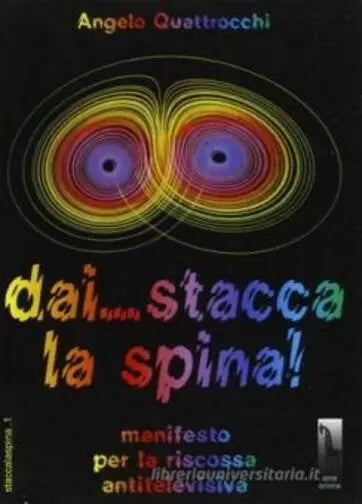 Dai... Stacca la spina! Manifesto per la riscossa antitelevisiva di Angelo Quatt