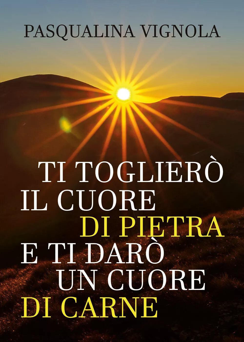 Ti togliero il cuore di pietra e ti daro un cuore di carne di Pasqualina Vignola