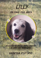 Lilly un cane per amica di Sabrina Pistorio, 2021, Youcanprint