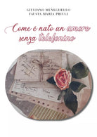 Come e nato un amore senza telefonino di Giuliano Meneghello, Fausta Maria Priul