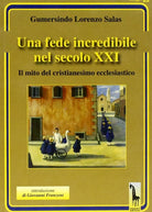 Una fede incredibile nel secolo XXI. Il mito del cristianesimo ecclesiastico di