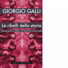 Le ribelli della storia di Giorgio Galli