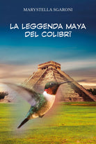 LA LEGGENDA MAYA DEL COLIBRI di Marystella Sgaroni, 2021, Youcanprint