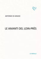Le amanti del Loin-Pres di Antonio Di Grado, 2019, Edizioni Le Farfalle
