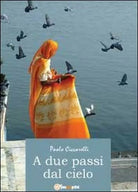 A due passi dal cielo di Paolo Ciccarelli, 2012, Youcanprint