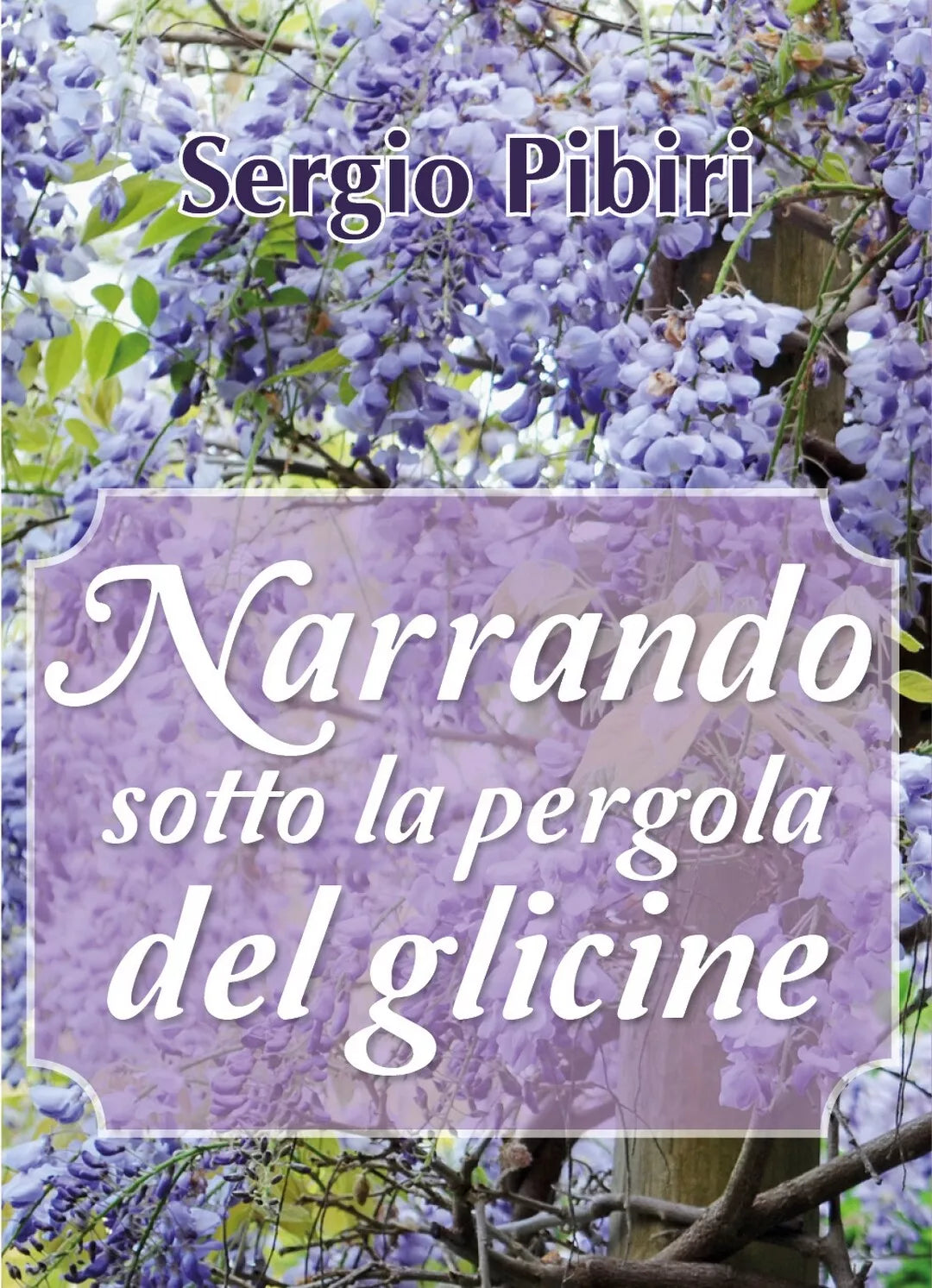 Narrando sotto la pergola del glicine di Sergio Pibiri, 2018, Youcanprint