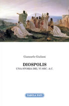Diospolis. Una storia del VI sec. a. C. di Giancarlo Giuliani, 2013, Tabula Fa