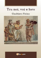 Tra noi, voi e loro di Gualtiero Pirino, 2016, Youcanprint