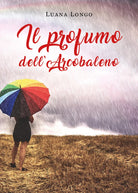 Il profumo dell’arcobaleno di Luana Longo, 2020, Youcanprint