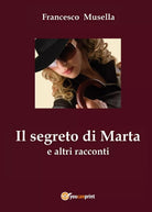 Il segreto di Marta e altri racconti di Francesco Musella, 2017, Youcanprint