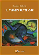 Il viaggio ulteriore di Luciano Ballabio, 2015, Youcanprint