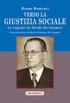 VERSO LA GIUSTIZIA SOCIALE Le ragioni di Alcide De Gasperi di Remo Roncati