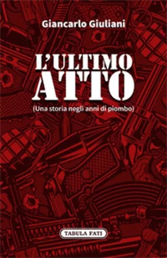 L ULTIMO ATTO Una storia negli anni di piombo di Giancarlo Giuliani