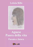 Agnese paura della vita - Passata e Futura, Letizia Rillo, 2017, Youcanprint
