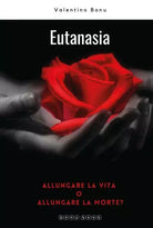 Eutanasia Allungare la vita o allungare la morte di Valentino Bonu