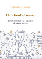 Dal client al server - realizzazione di un sito di ecommerce di Gabriele Gerbo