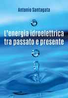 L’energia idroelettrica tra passato e presente - Antonio Santagata, 2018, Youc