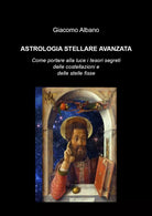 Astrologia stellare avanzata. Come portare alla luce i tesori segreti delle cost