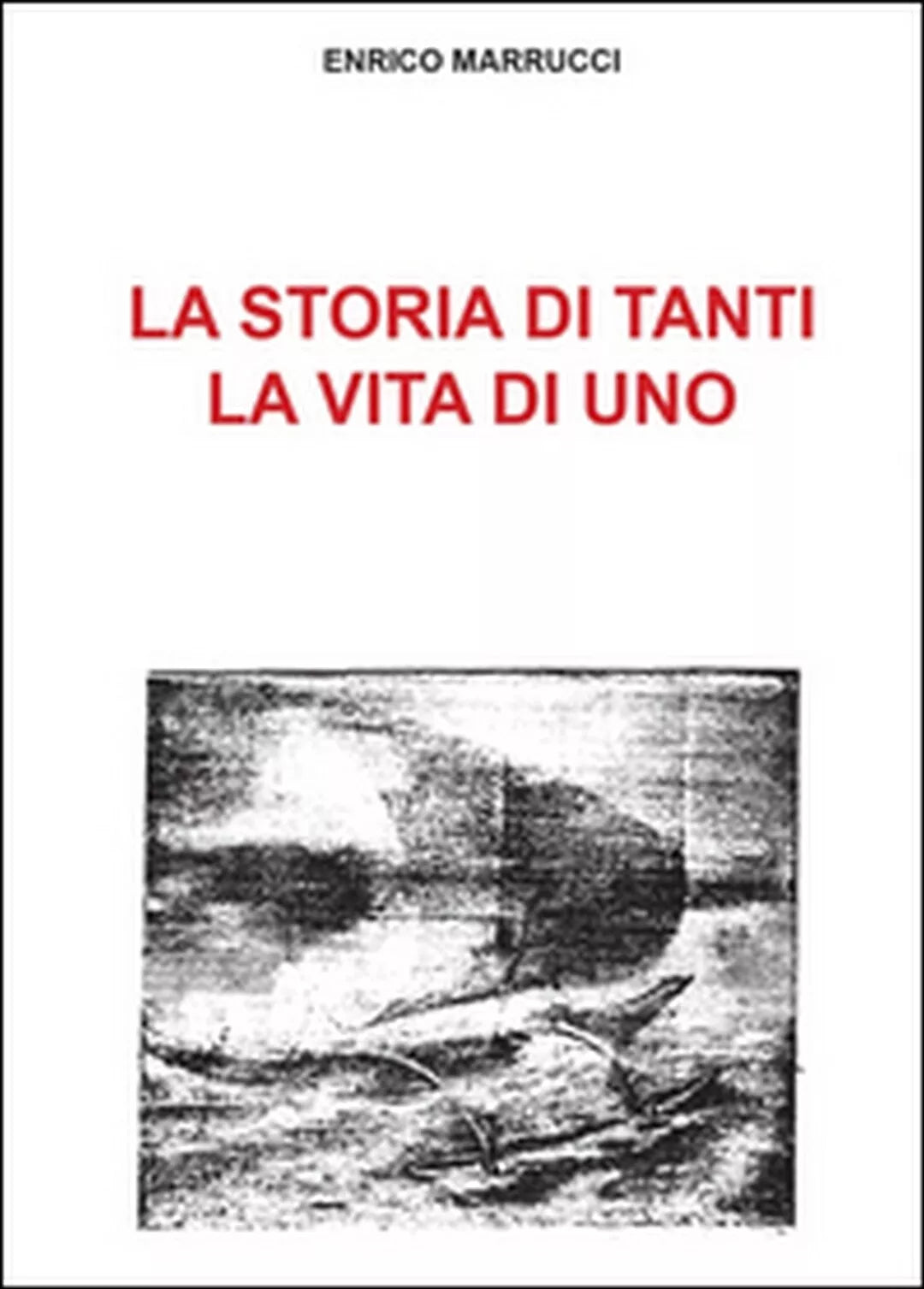La storia di tanti, la vita di uno di Enrico Marrucci, 2015, Youcanprint