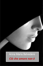 Cio che amore non e di Anna Maria Belvedere, 2018, Youcanprint