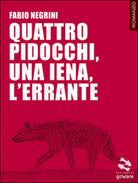 Quattro pidocchi, una iena, l’errante di Fabio Negrini, 2017, Goware