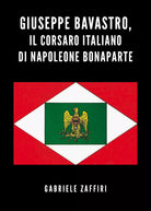 Giuseppe Bavastro, il corsaro italiano di Napoleone Bonaparte di Gabriele Zaffir