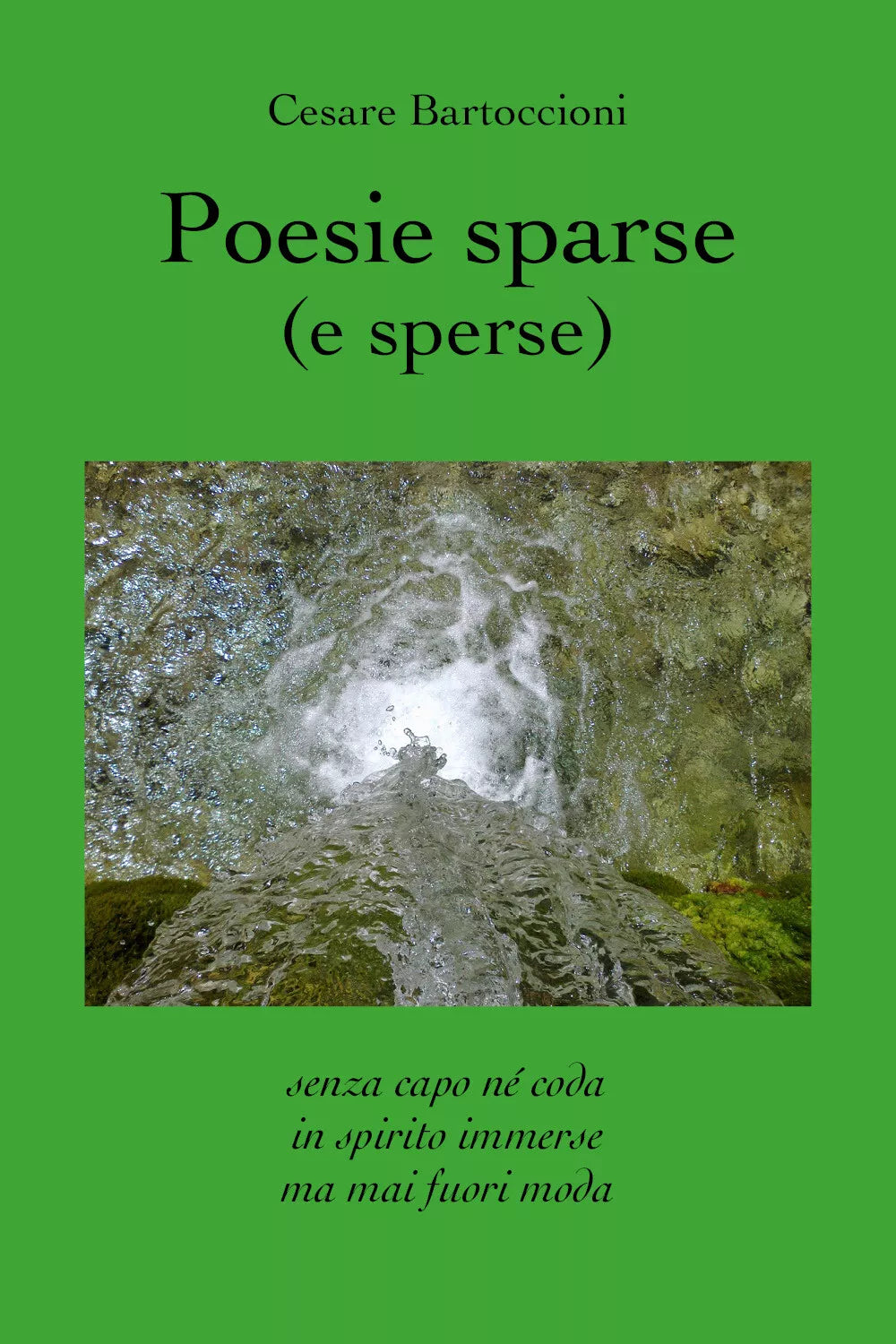 Poesie sparse e sperse . Senza capo ne coda, in spirito immerse, ma mai fuori m