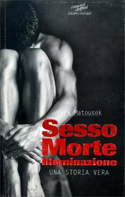 Sesso, morte, illuminazione. Una storia vera di Mark Matousek, 1997, Gruppo Fu